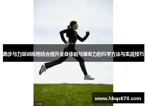 跑步与力量训练相结合提升全身体能与爆发力的科学方法与实战技巧