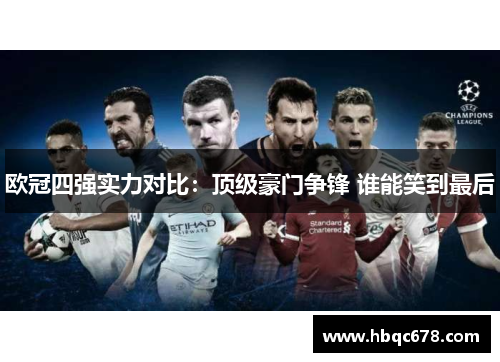 欧冠四强实力对比：顶级豪门争锋 谁能笑到最后