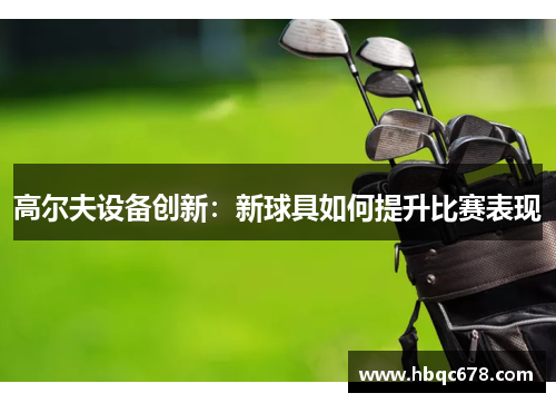 高尔夫设备创新：新球具如何提升比赛表现